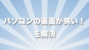 画面の小さいパソコン問題を改善